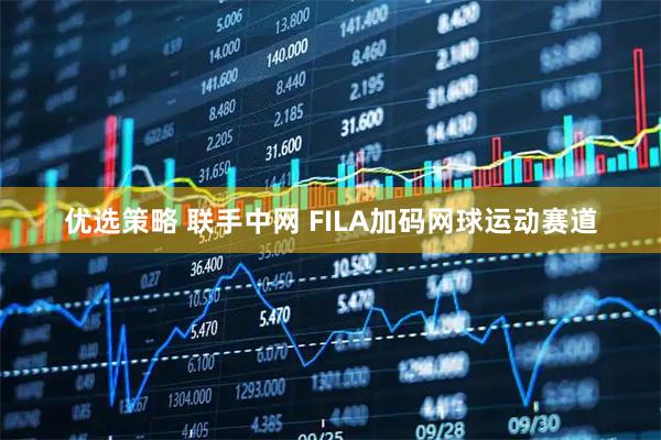 优选策略 联手中网 FILA加码网球运动赛道